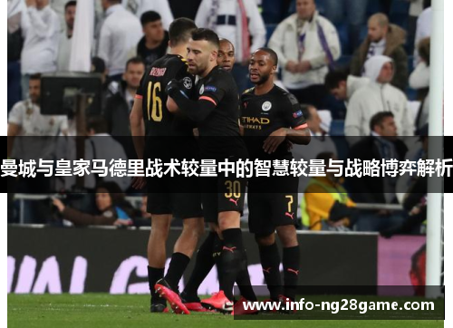 曼城与皇家马德里战术较量中的智慧较量与战略博弈解析
