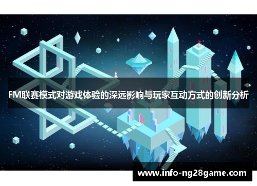FM联赛模式对游戏体验的深远影响与玩家互动方式的创新分析