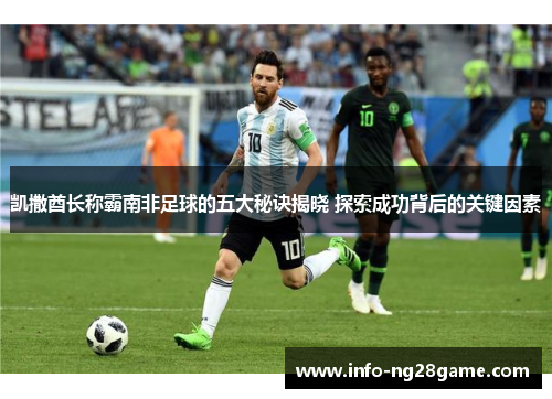 凯撒酋长称霸南非足球的五大秘诀揭晓 探索成功背后的关键因素
