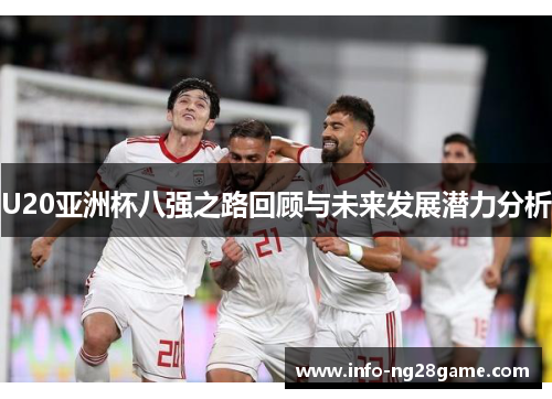 U20亚洲杯八强之路回顾与未来发展潜力分析