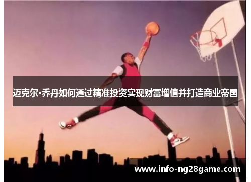 迈克尔·乔丹如何通过精准投资实现财富增值并打造商业帝国
