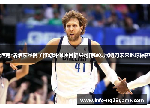 迪克·诺维茨基携子推动环保项目倡导可持续发展助力未来地球保护