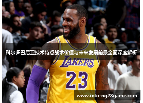 科尔多巴后卫技术特点战术价值与未来发展前景全面深度解析