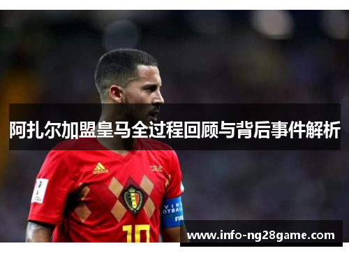 阿扎尔加盟皇马全过程回顾与背后事件解析