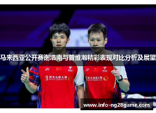 马来西亚公开赛谢浩南与曾维瀚精彩表现对比分析及展望