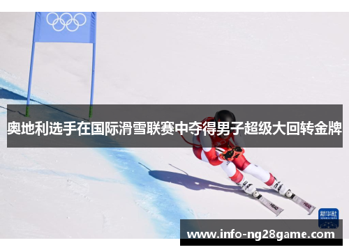 奥地利选手在国际滑雪联赛中夺得男子超级大回转金牌