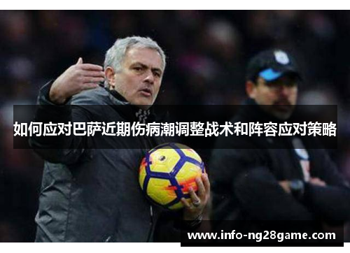 如何应对巴萨近期伤病潮调整战术和阵容应对策略