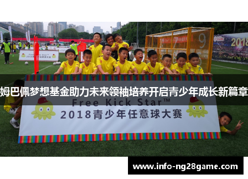 姆巴佩梦想基金助力未来领袖培养开启青少年成长新篇章 姆巴佩梦想基金助力未来领袖培养开启青少年成长新篇章