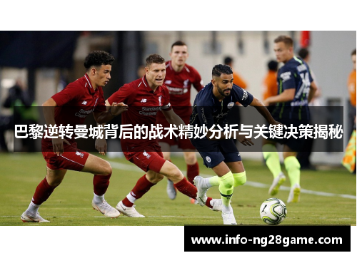 巴黎逆转曼城背后的战术精妙分析与关键决策揭秘